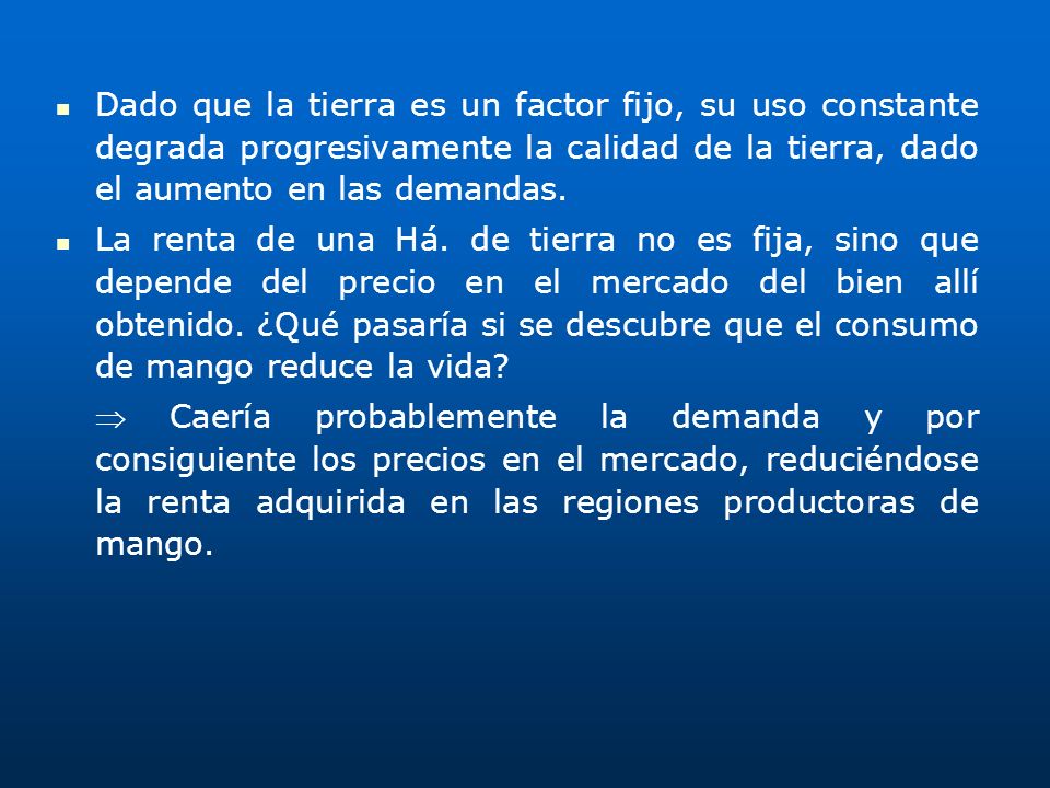 Dado que la tierra es un factor fijo, su uso constante degrada progresivamente la calidad de la tierra, dado el aumento en las demandas.