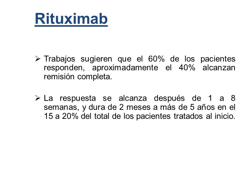 Rituximab Trabajos sugieren que el 60% de los pacientes responden, aproximadamente el 40% alcanzan remisión completa.