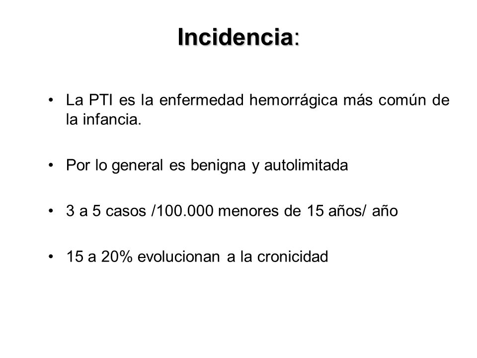 Incidencia: La PTI es la enfermedad hemorrágica más común de la infancia. Por lo general es benigna y autolimitada.