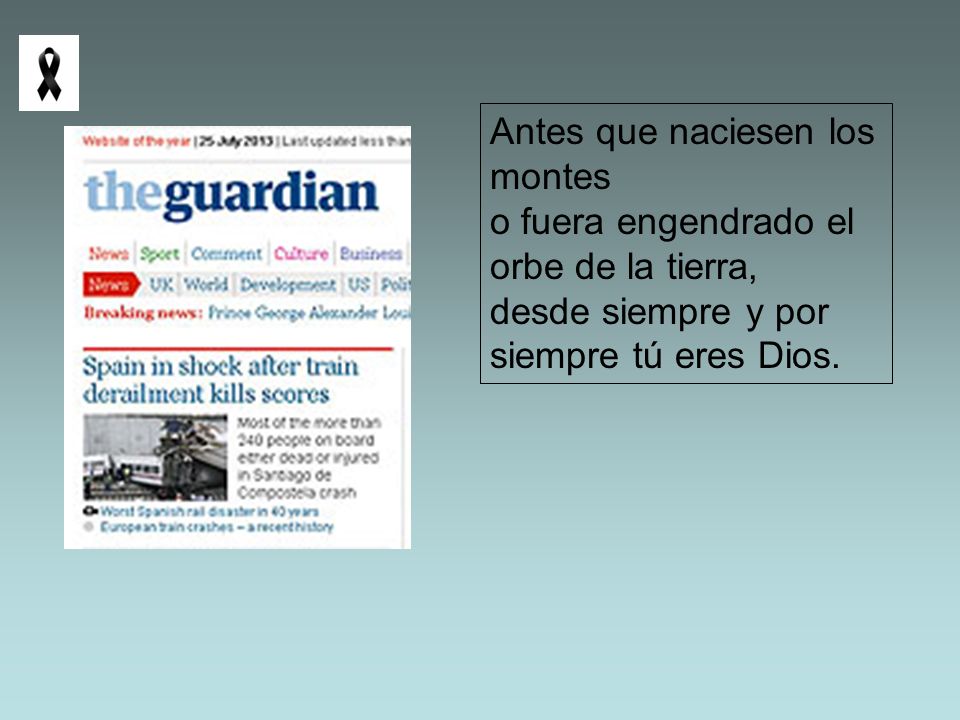 Antes que naciesen los montes o fuera engendrado el orbe de la tierra, desde siempre y por siempre tú eres Dios.