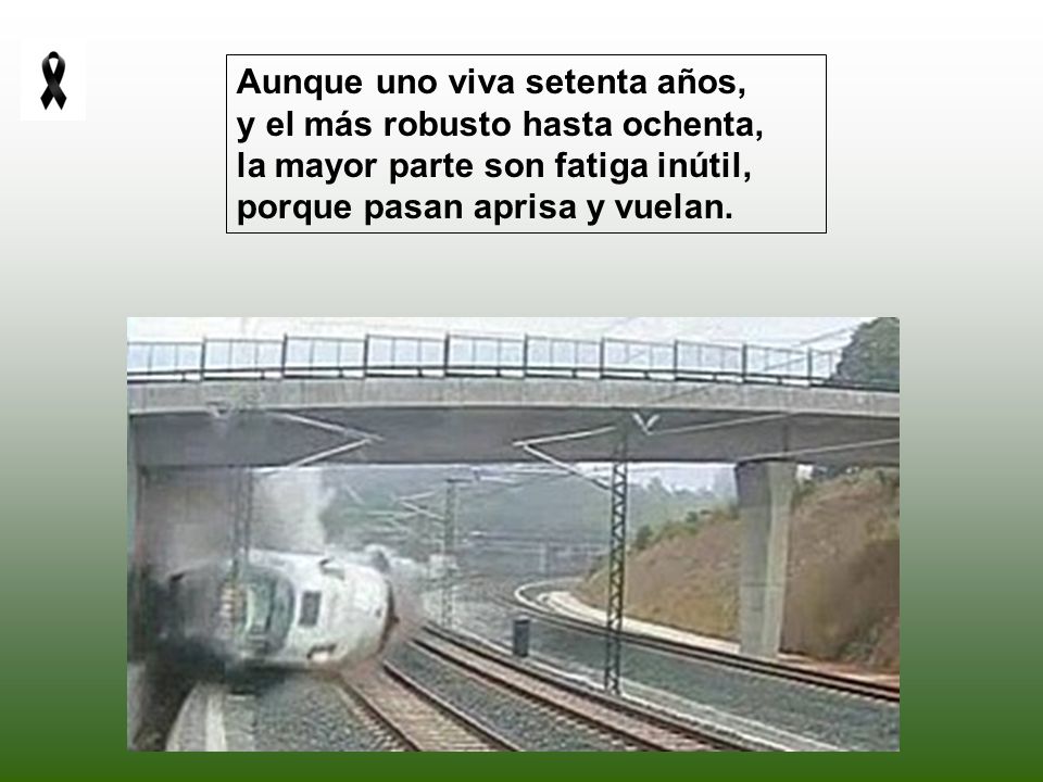Aunque uno viva setenta años, y el más robusto hasta ochenta, la mayor parte son fatiga inútil, porque pasan aprisa y vuelan.