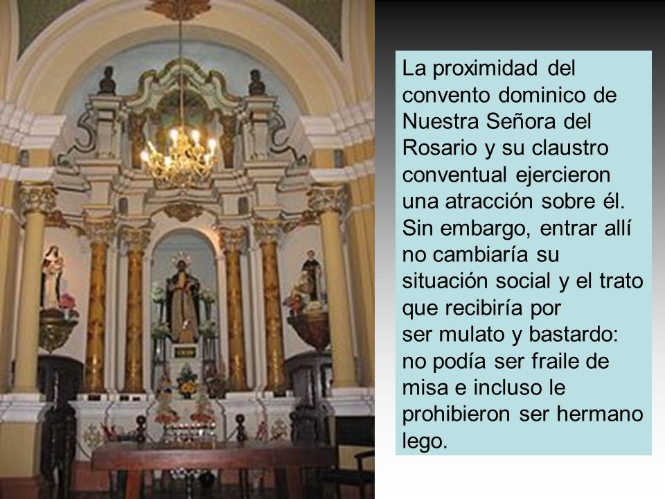 La proximidad del convento dominico de Nuestra Señora del Rosario y su claustro conventual ejercieron una atracción sobre él.