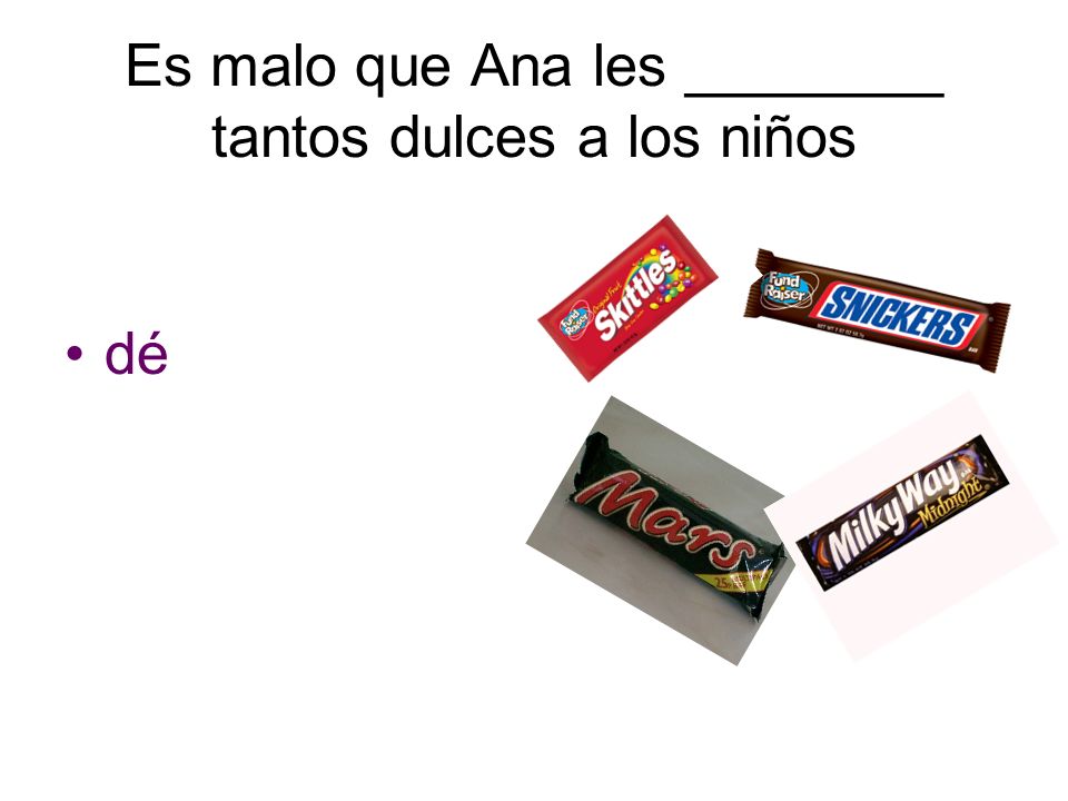 Es malo que Ana les ________ tantos dulces a los niños