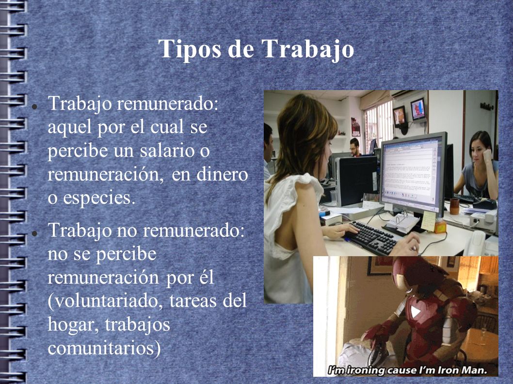 Tipos de Trabajo Trabajo remunerado: aquel por el cual se percibe un salario o remuneración, en dinero o especies.