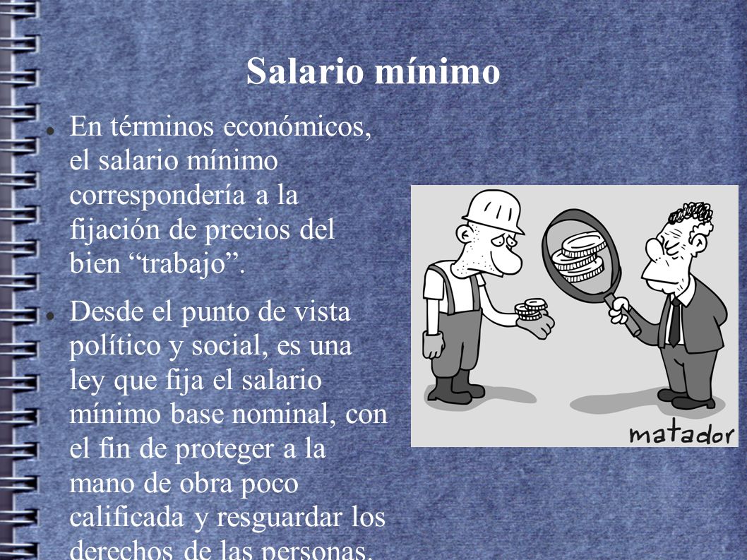 Salario mínimo En términos económicos, el salario mínimo correspondería a la fijación de precios del bien trabajo .