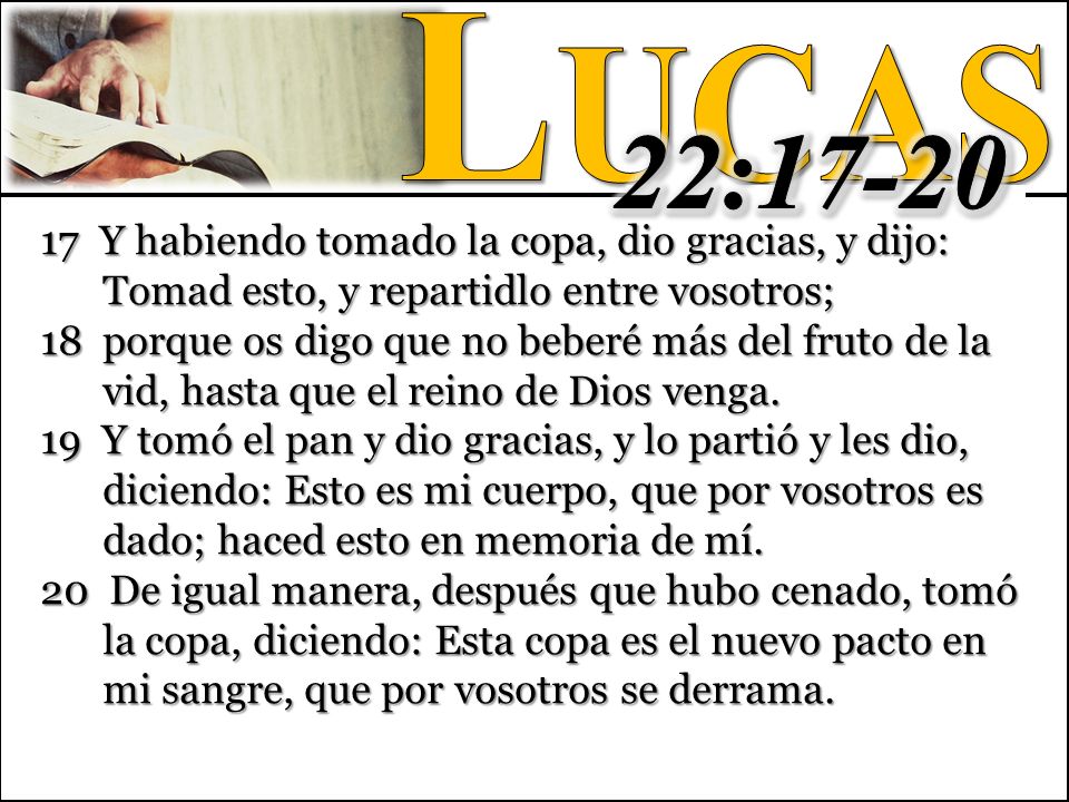 Lucas 22: Y habiendo tomado la copa, dio gracias, y dijo: Tomad esto, y repartidlo entre vosotros;