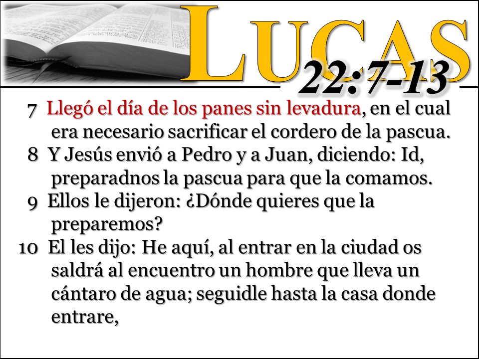 Lucas 22: Llegó el día de los panes sin levadura, en el cual era necesario sacrificar el cordero de la pascua.
