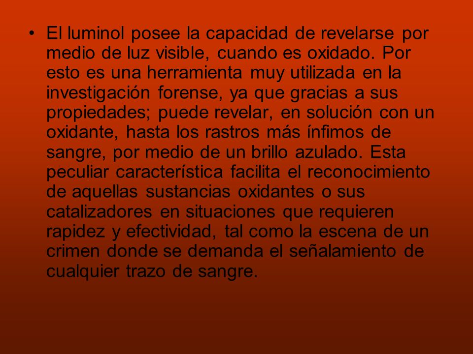El luminol posee la capacidad de revelarse por medio de luz visible, cuando es oxidado.