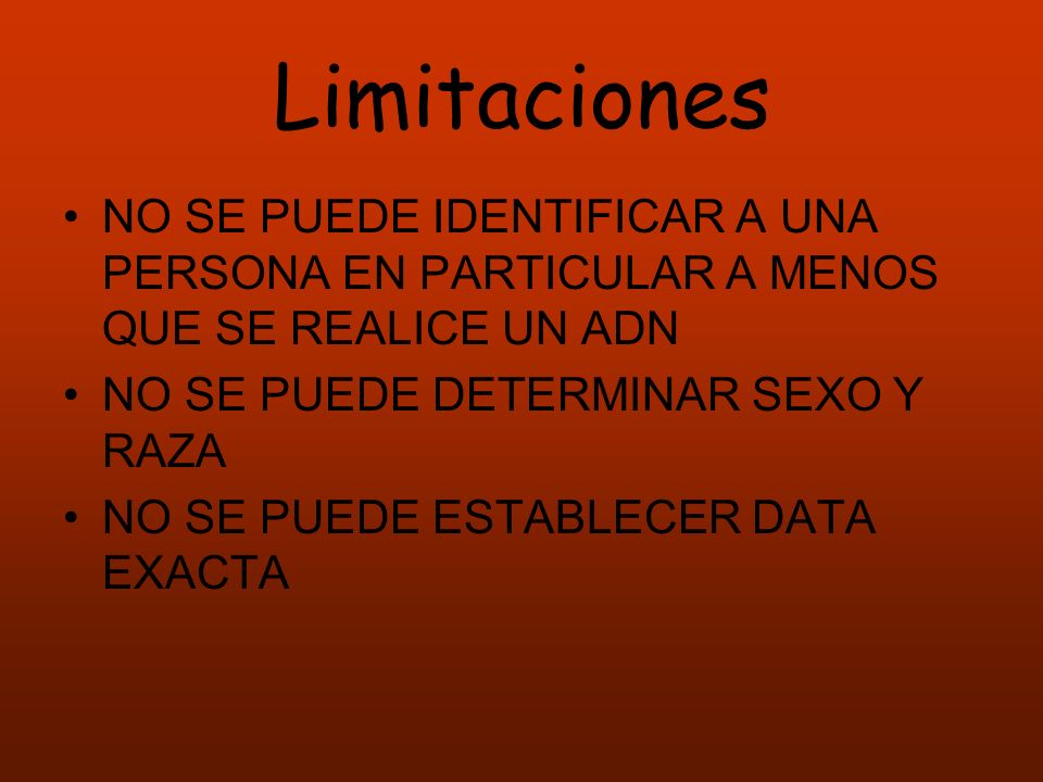 Limitaciones NO SE PUEDE IDENTIFICAR A UNA PERSONA EN PARTICULAR A MENOS QUE SE REALICE UN ADN. NO SE PUEDE DETERMINAR SEXO Y RAZA.