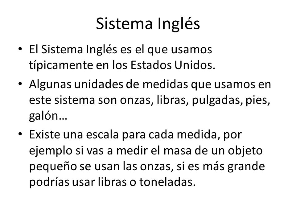 Sistema Inglés El Sistema Inglés es el que usamos típicamente en los Estados Unidos.