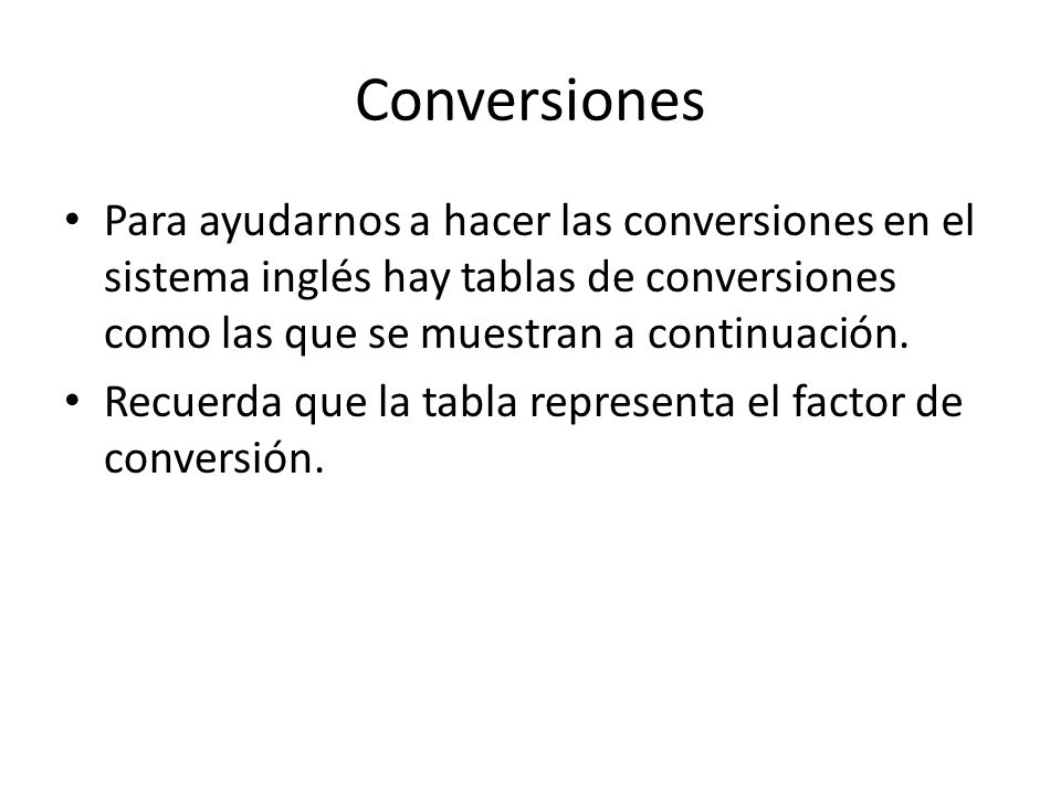 Conversiones Para ayudarnos a hacer las conversiones en el sistema inglés hay tablas de conversiones como las que se muestran a continuación.