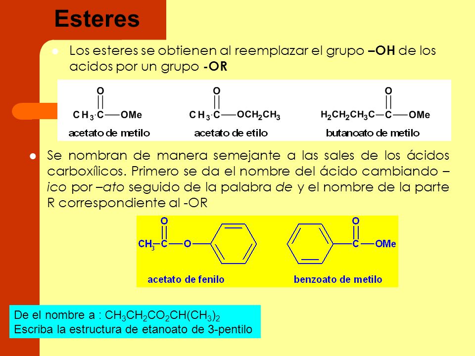 Esteres Los esteres se obtienen al reemplazar el grupo –OH de los acidos por un grupo -OR.