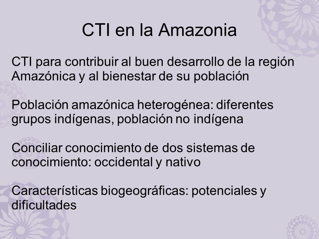 CTI en la Amazonia CTI para contribuir al buen desarrollo de la región Amazónica y al bienestar de su población.