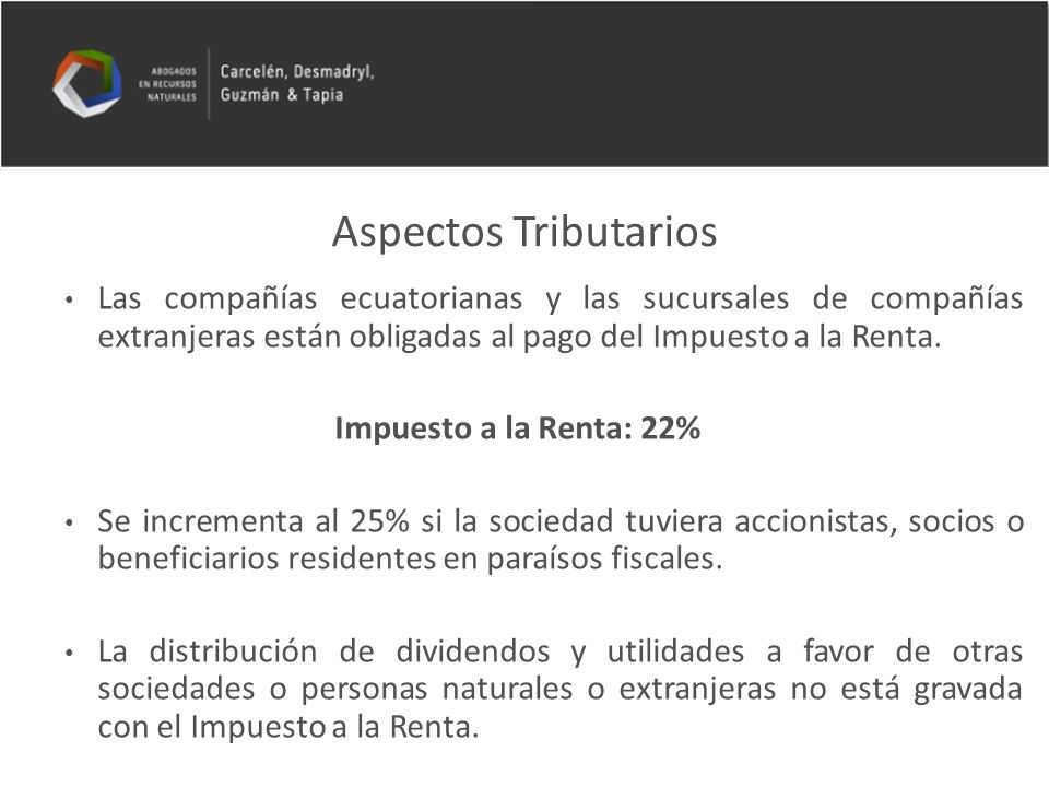 Aspectos Tributarios Las compañías ecuatorianas y las sucursales de compañías extranjeras están obligadas al pago del Impuesto a la Renta.