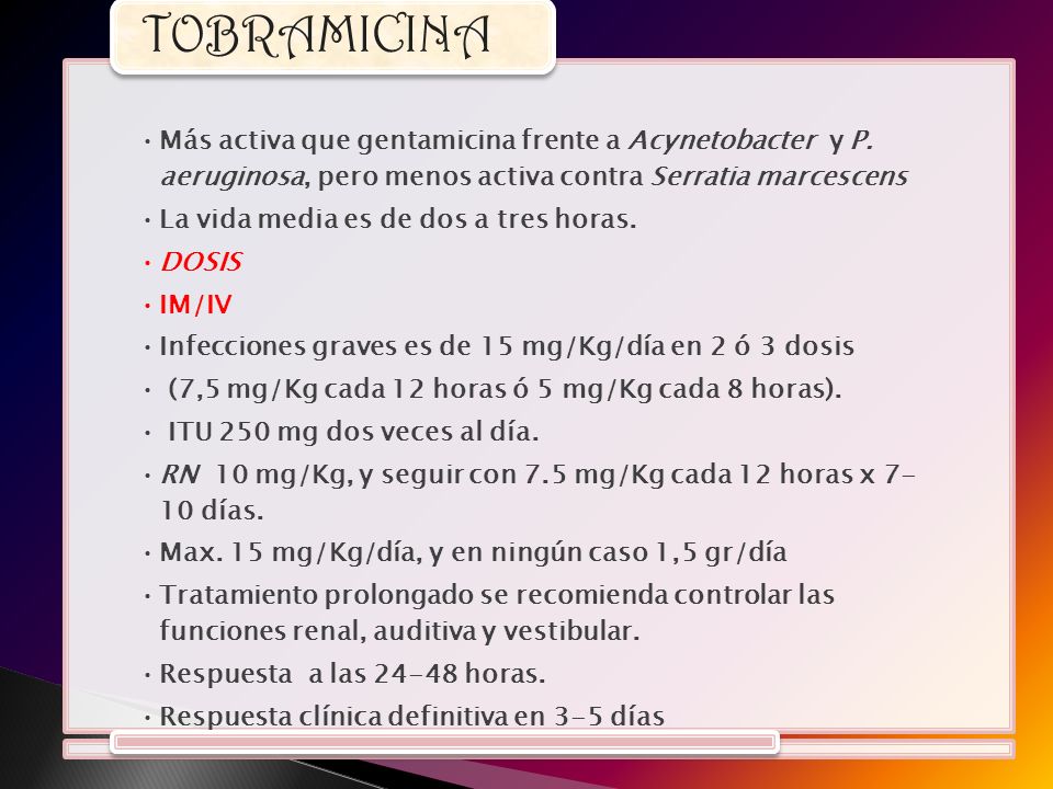 TOBRAMICINA Más activa que gentamicina frente a Acynetobacter y P. aeruginosa, pero menos activa contra Serratia marcescens.