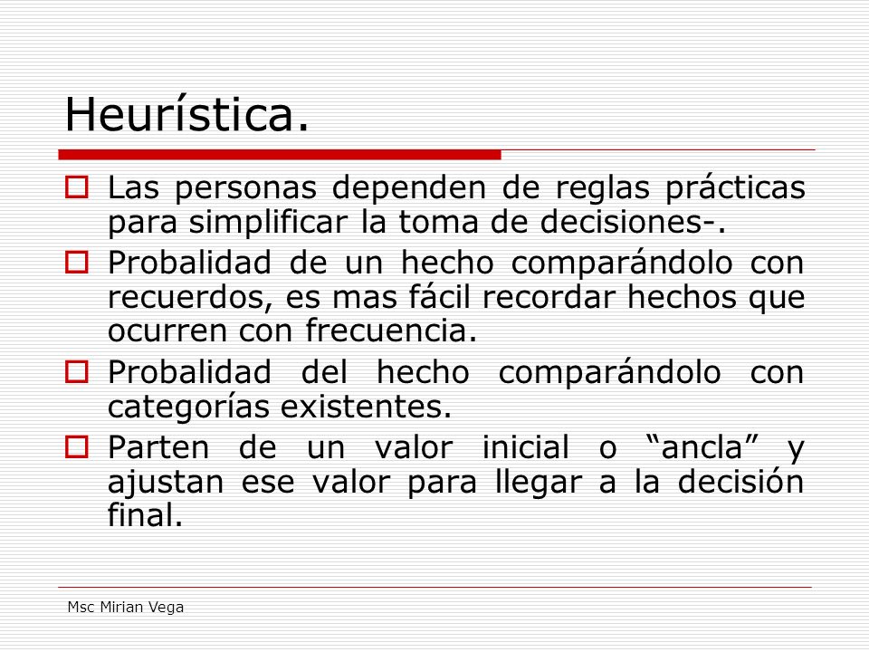 Heurística. Las personas dependen de reglas prácticas para simplificar la toma de decisiones-.