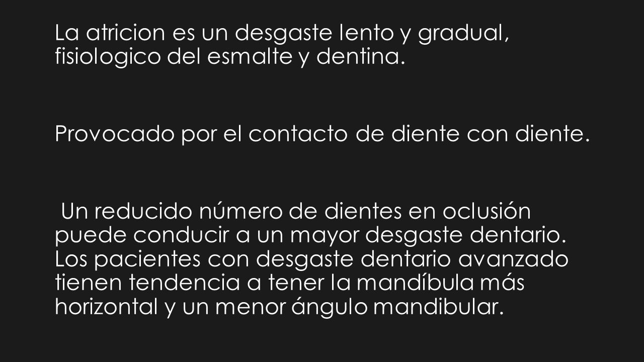 La atricion es un desgaste lento y gradual, fisiologico del esmalte y dentina.
