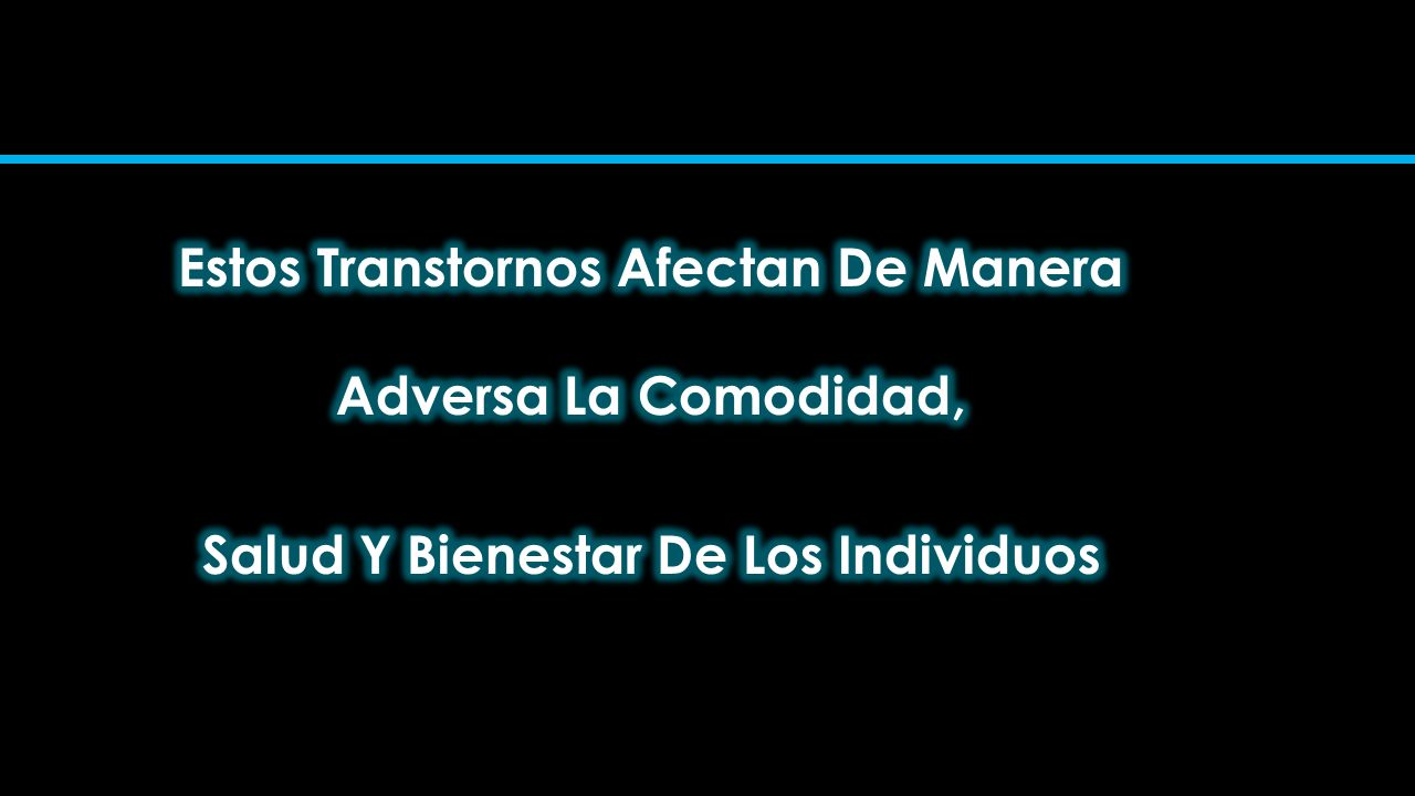 Estos Transtornos Afectan De Manera Adversa La Comodidad, Salud Y Bienestar De Los Individuos