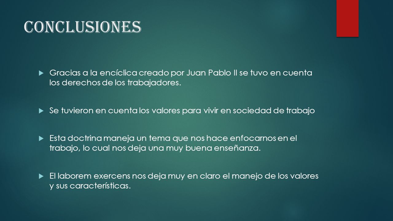 CONCLUSIONES Gracias a la encíclica creado por Juan Pablo II se tuvo en cuenta los derechos de los trabajadores.