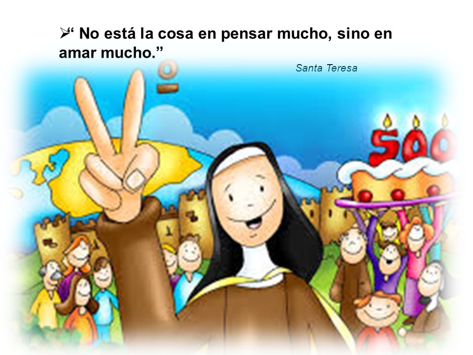 No está la cosa en pensar mucho, sino en amar mucho.
