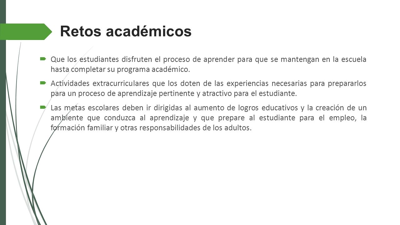 Retos académicos Que los estudiantes disfruten el proceso de aprender para que se mantengan en la escuela hasta completar su programa académico.