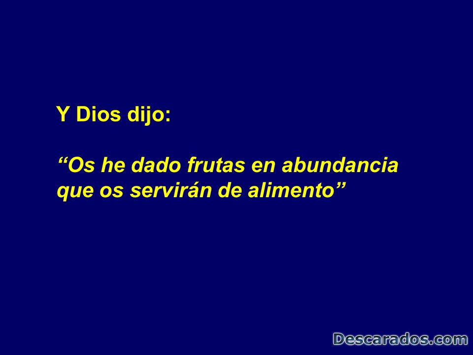 Y Dios dijo: Os he dado frutas en abundancia que os servirán de alimento