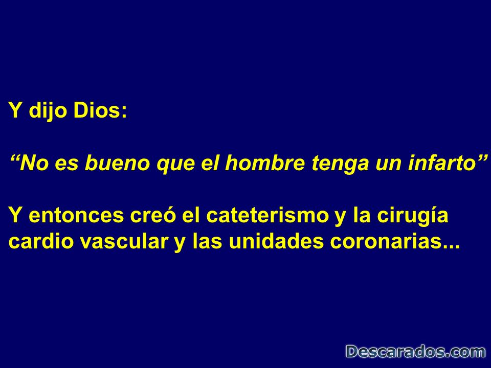 Y dijo Dios: No es bueno que el hombre tenga un infarto Y entonces creó el cateterismo y la cirugía.