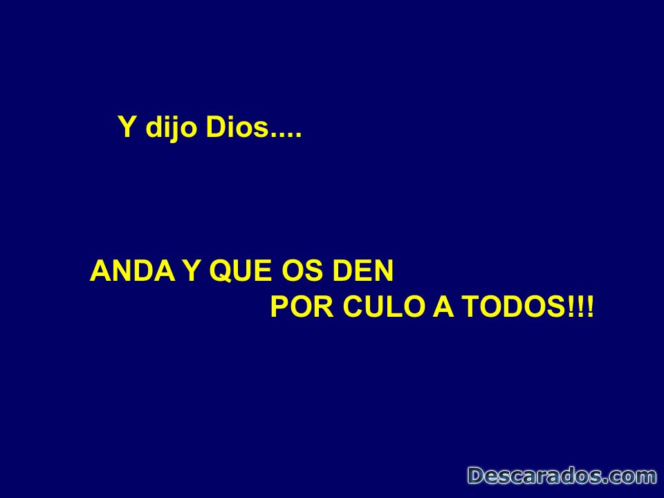 Y dijo Dios.... ANDA Y QUE OS DEN POR CULO A TODOS!!!