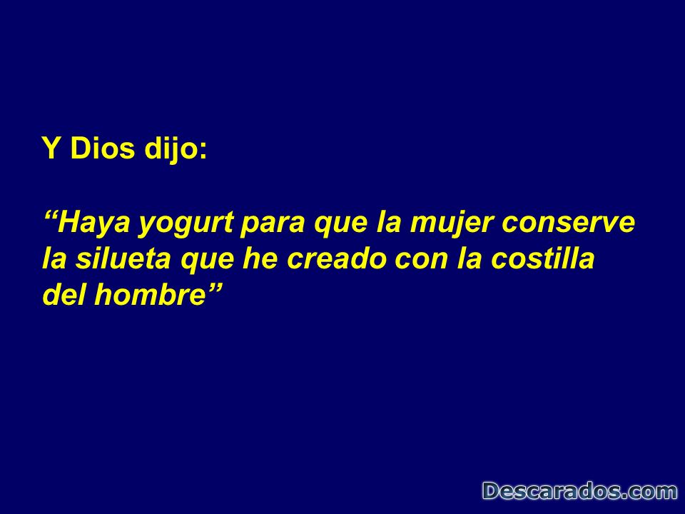 Y Dios dijo: Haya yogurt para que la mujer conserve.