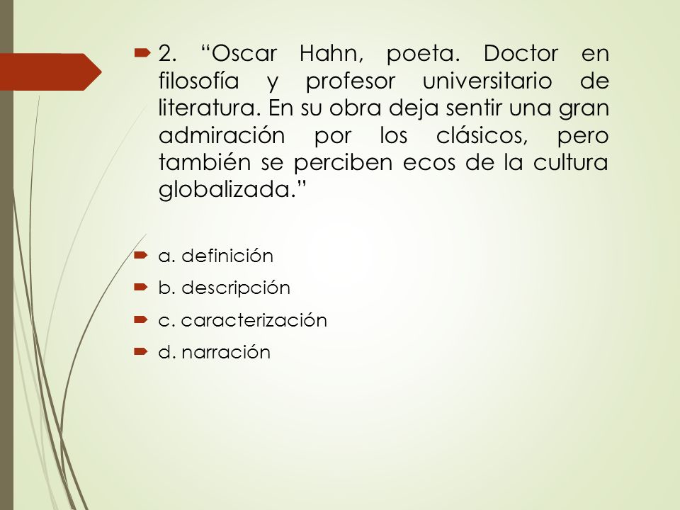 2. Oscar Hahn, poeta. Doctor en filosofía y profesor universitario de literatura. En su obra deja sentir una gran admiración por los clásicos, pero también se perciben ecos de la cultura globalizada.