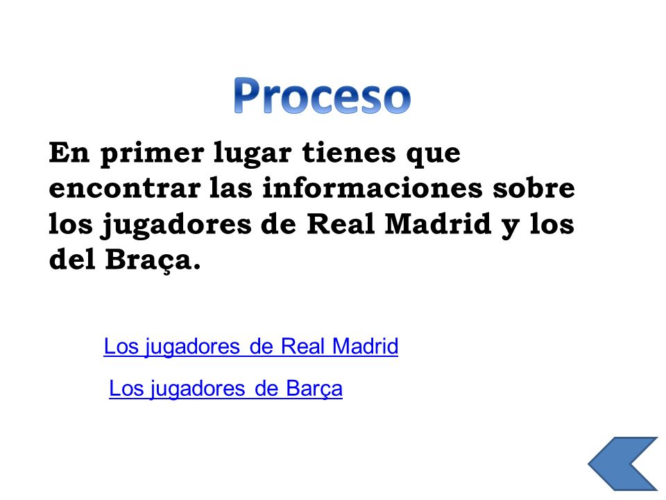 Proceso En primer lugar tienes que encontrar las informaciones sobre los jugadores de Real Madrid y los del Braça.