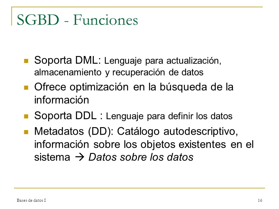 SGBD - Funciones Soporta DML: Lenguaje para actualización, almacenamiento y recuperación de datos.