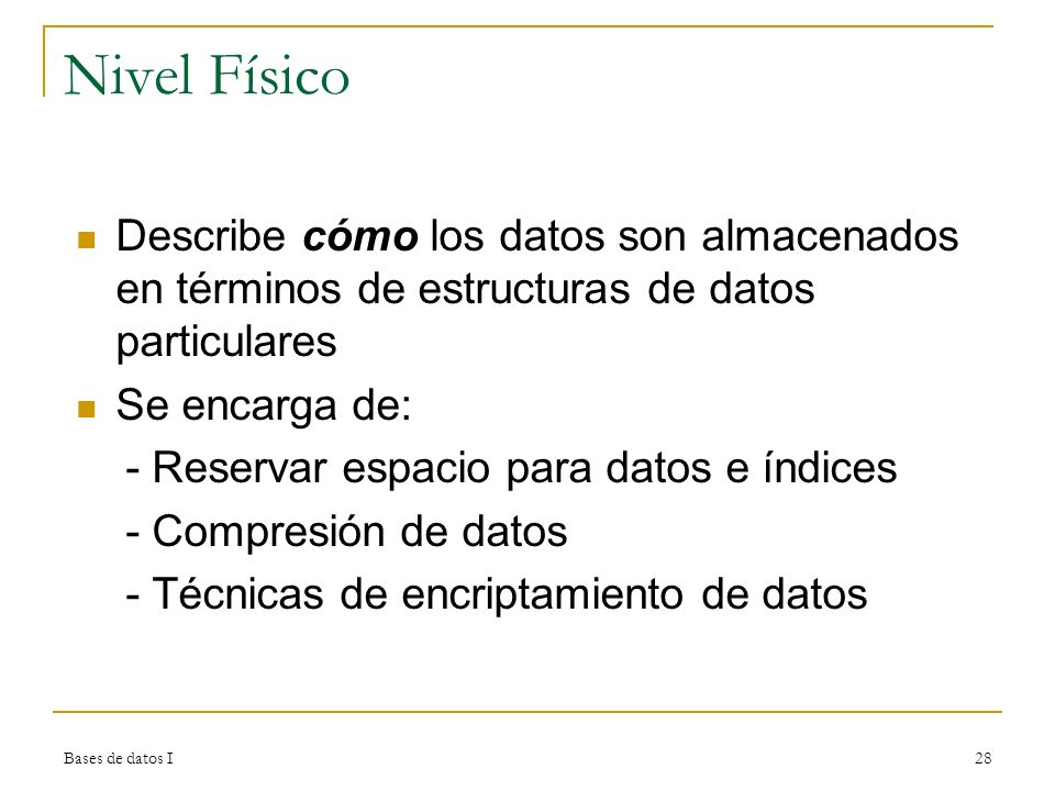 Nivel Físico Describe cómo los datos son almacenados en términos de estructuras de datos particulares.