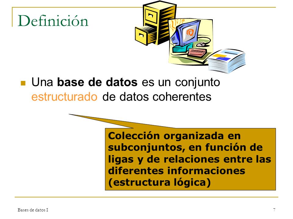 Definición Una base de datos es un conjunto estructurado de datos coherentes.
