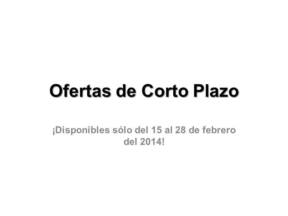 ¡Disponibles sólo del 15 al 28 de febrero del 2014!