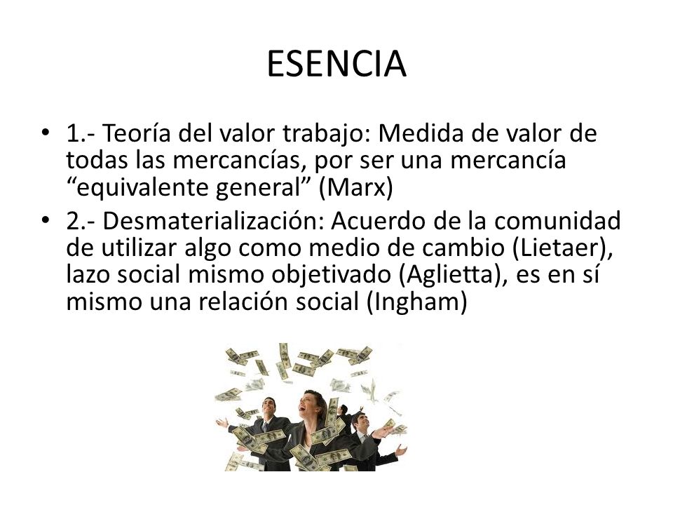 ESENCIA 1.- Teoría del valor trabajo: Medida de valor de todas las mercancías, por ser una mercancía equivalente general (Marx)