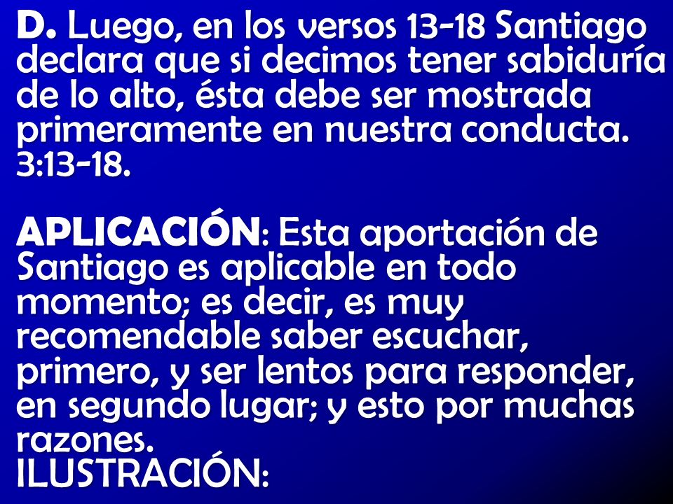 D. Luego, en los versos Santiago declara que si decimos tener sabiduría de lo alto, ésta debe ser mostrada primeramente en nuestra conducta. 3:13-18.
