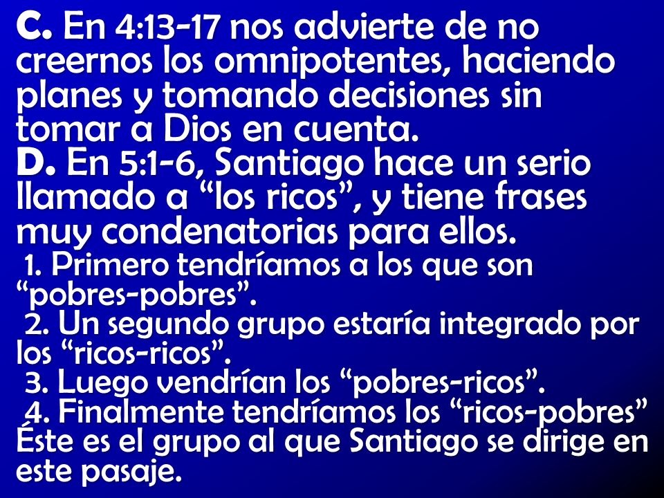 C. En 4:13-17 nos advierte de no creernos los omnipotentes, haciendo planes y tomando decisiones sin tomar a Dios en cuenta.