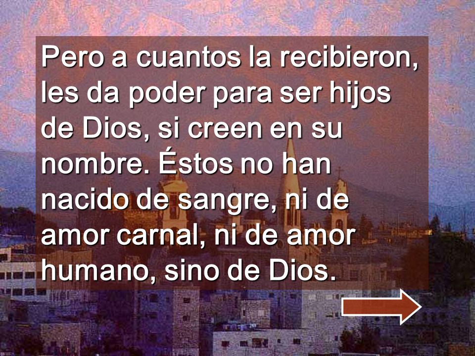 Pero a cuantos la recibieron, les da poder para ser hijos de Dios, si creen en su nombre.