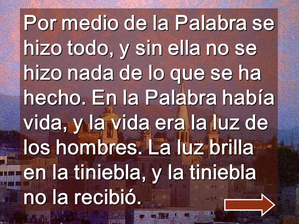 Por medio de la Palabra se hizo todo, y sin ella no se hizo nada de lo que se ha hecho.