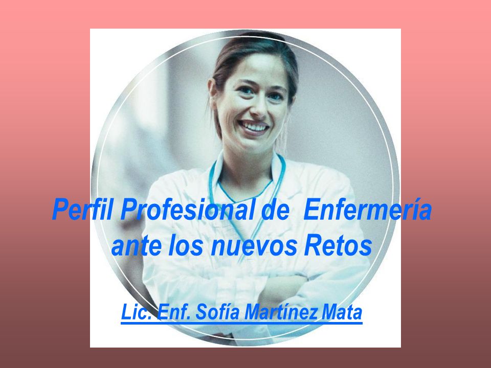 Perfil Profesional de Enfermería ante los nuevos Retos Lic. Enf