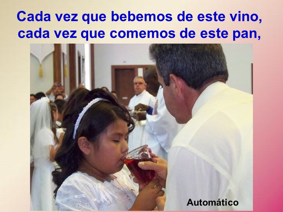 Cada vez que bebemos de este vino, cada vez que comemos de este pan,