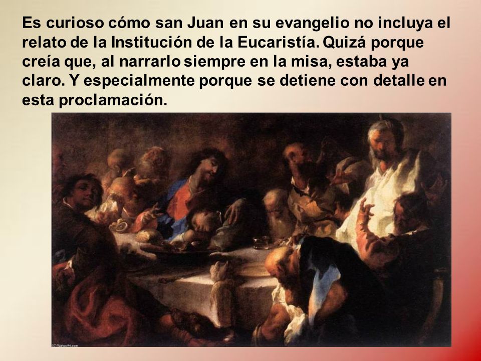 Es curioso cómo san Juan en su evangelio no incluya el relato de la Institución de la Eucaristía.