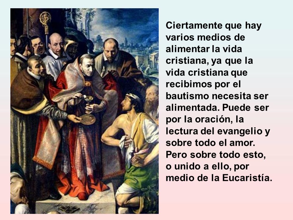 Ciertamente que hay varios medios de alimentar la vida cristiana, ya que la vida cristiana que recibimos por el bautismo necesita ser alimentada.