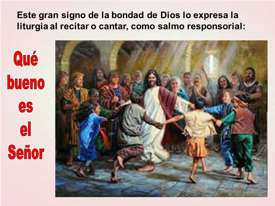 Este gran signo de la bondad de Dios lo expresa la liturgia al recitar o cantar, como salmo responsorial: