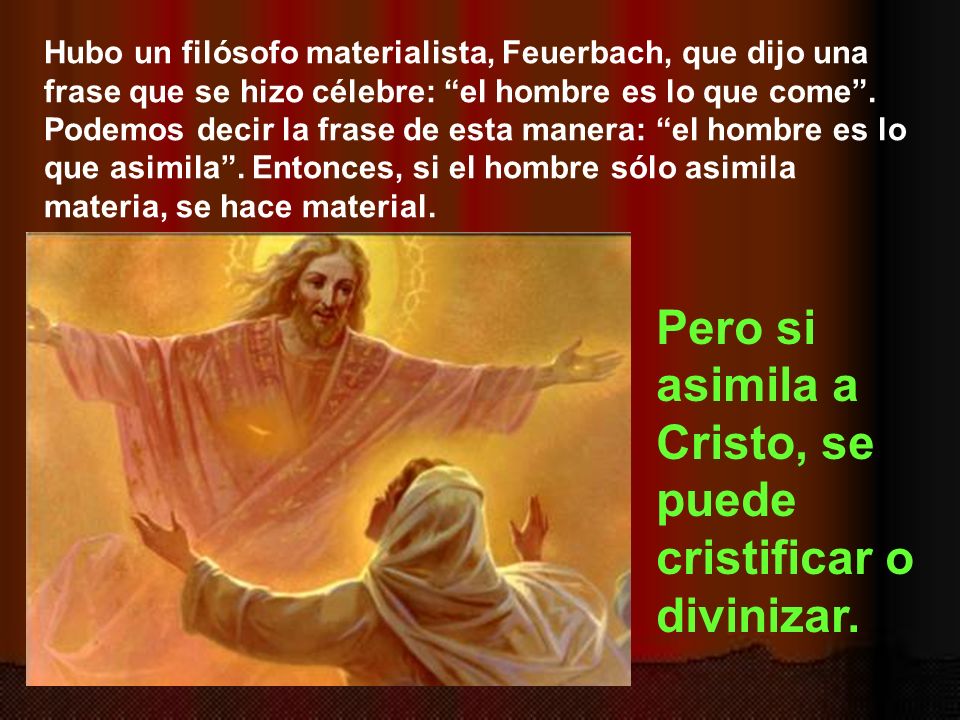 Pero si asimila a Cristo, se puede cristificar o divinizar.