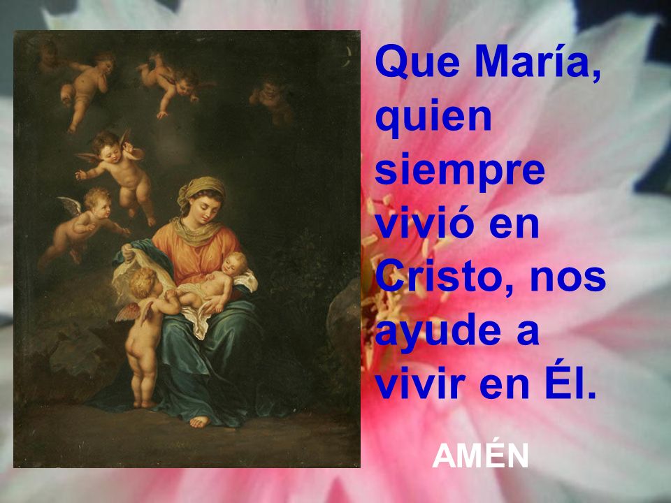 Que María, quien siempre vivió en Cristo, nos ayude a vivir en Él.