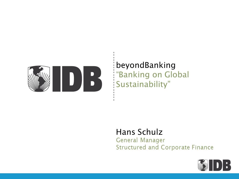 beyondBanking Banking on Global Sustainability Hans Schulz General Manager Structured and Corporate Finance