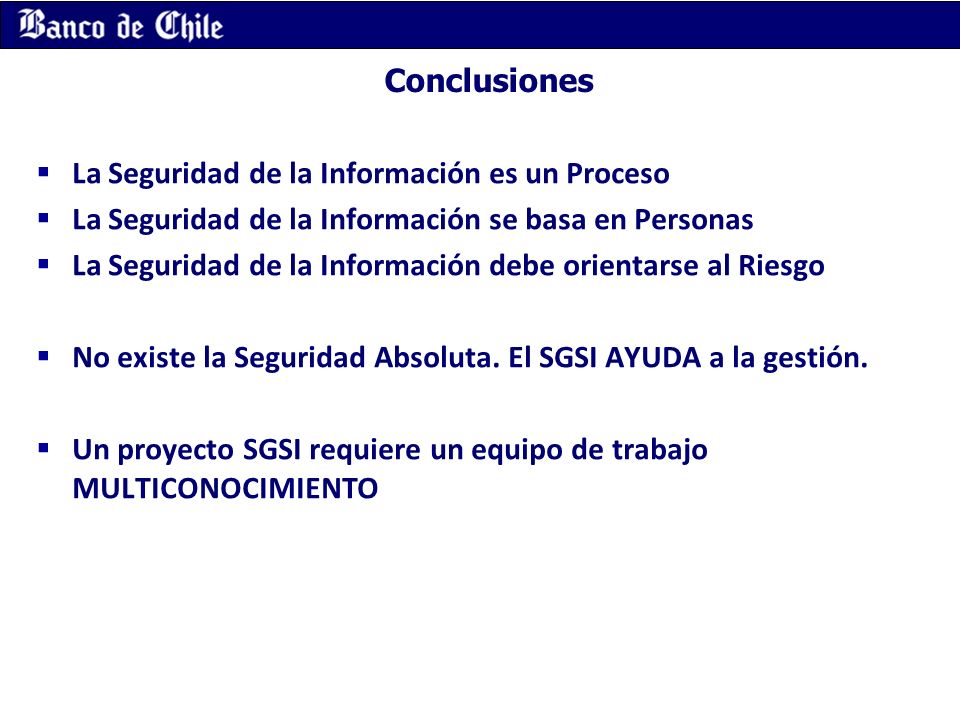 Conclusiones La Seguridad de la Información es un Proceso. La Seguridad de la Información se basa en Personas.