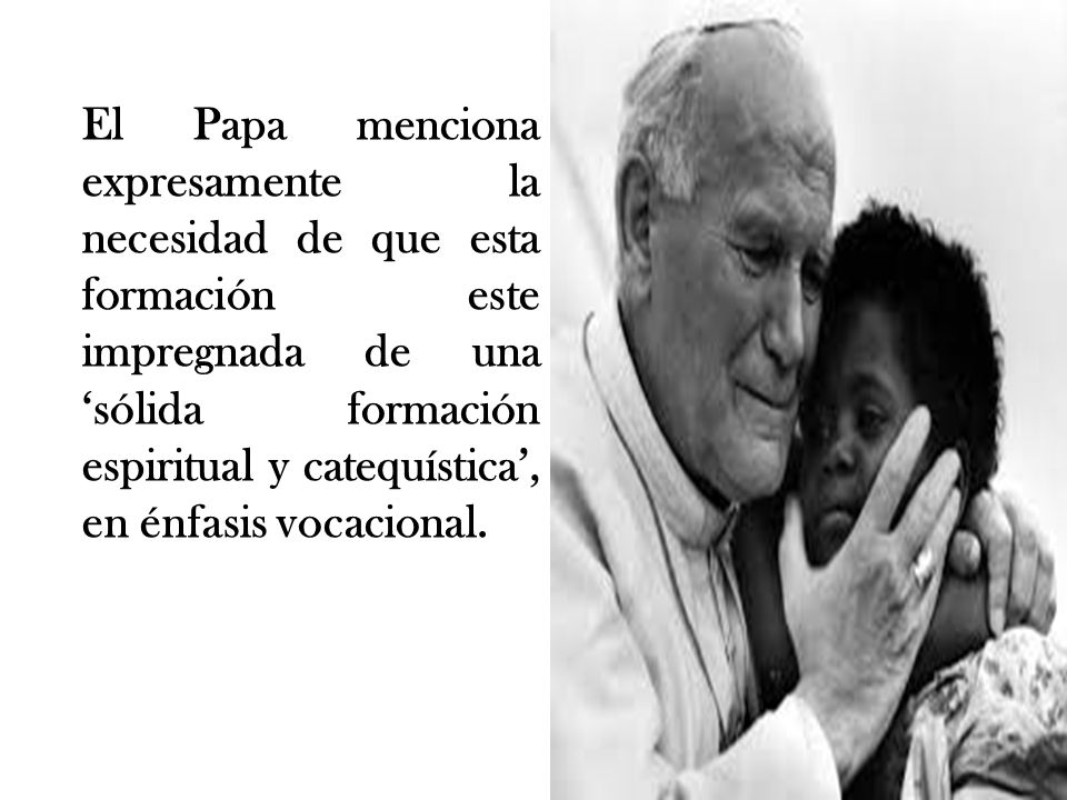El Papa menciona expresamente la necesidad de que esta formación este impregnada de una ‘sólida formación espiritual y catequística’, en énfasis vocacional.